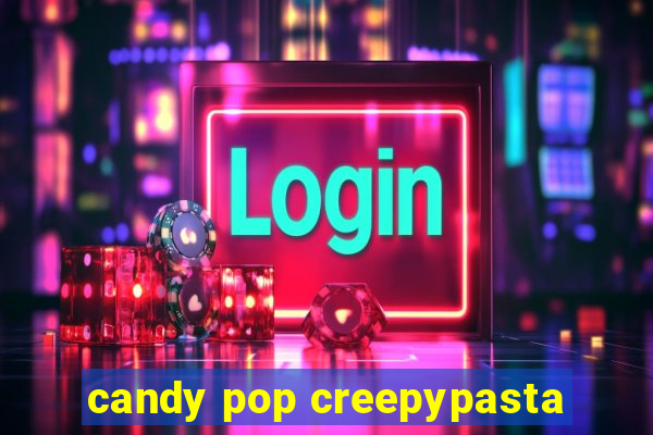 candy pop creepypasta